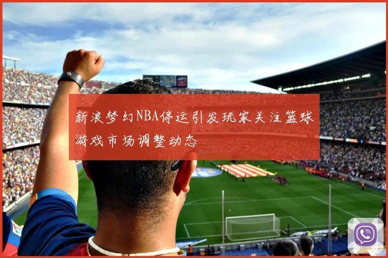 新浪梦幻NBA停运引发玩家关注篮球游戏市场调整动态