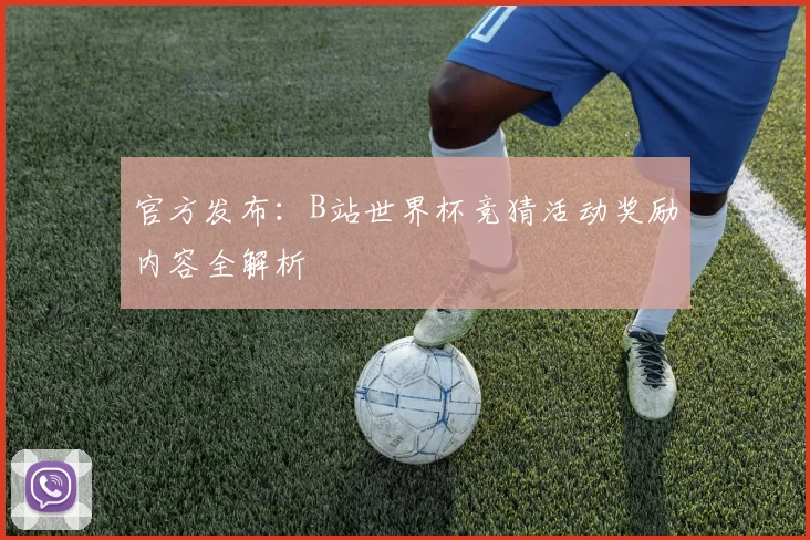 官方发布：B站世界杯竞猜活动奖励内容全解析