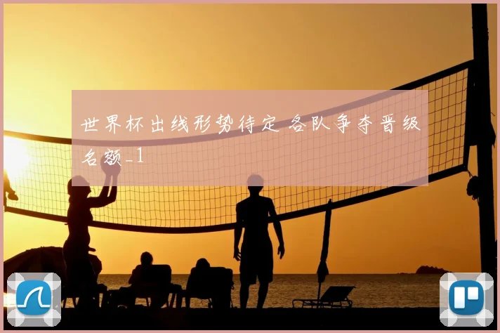 世界杯出线形势待定 各队争夺晋级名额_1