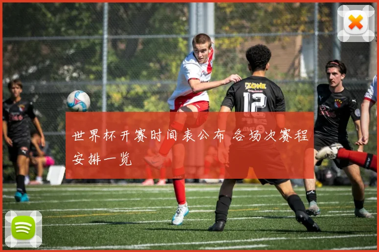 世界杯开赛时间表公布 各场次赛程安排一览