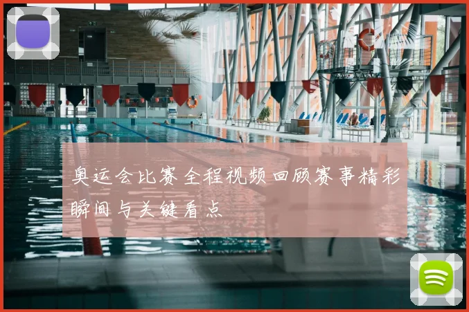 奥运会比赛全程视频回顾赛事精彩瞬间与关键看点